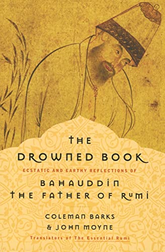 9780060750633: The Drowned Book: Ecstatic And Earthy Reflections Of Bahauddin, The Father Of Rumi