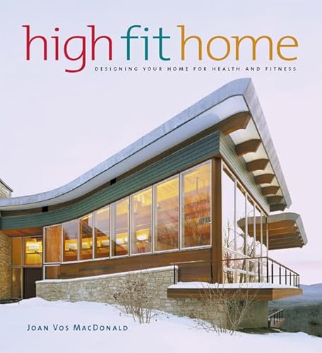 Beispielbild fr High Fit Home : Designing Your Home for Health and Fitness zum Verkauf von Better World Books