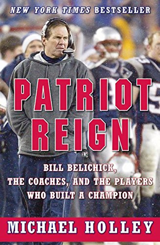 Imagen de archivo de Patriot Reign: Bill Belichick, the Coaches, and the Players Who Built a Champion a la venta por SecondSale