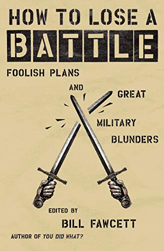 Stock image for How to Lose a Battle: Foolish Plans and Great Military Blunders (How to Lose Series) for sale by Books-FYI, Inc.