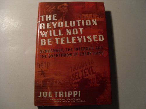 Beispielbild fr THE REVOLUTION WILL NOT BE TELEVISED: Democracy, the Internet, and the Overthrow of Everything zum Verkauf von Wonder Book
