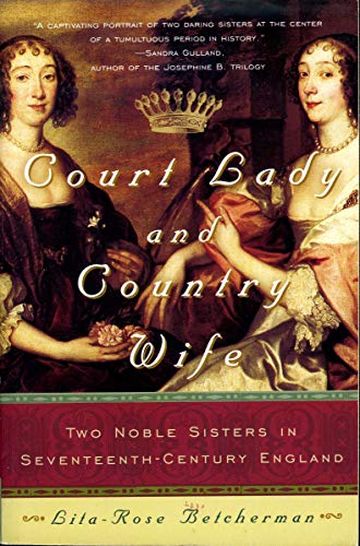 9780060762896: Court Lady and Country Wife: Two Noble Sisters in Seventeenth-Century England