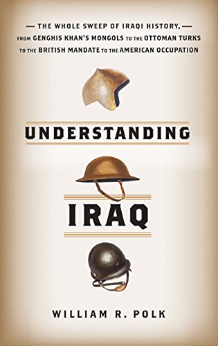 Beispielbild fr Understanding Iraq : The Whole Sweep of Iraqi History, from Genghis Khan's Mongols to the Ottoman Turks to the British Mandate to the American Occupation zum Verkauf von Better World Books