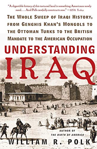 Stock image for Understanding Iraq : The Whole Sweep of Iraqi History, from Genghis Khan's Mongols to the Ottoman Turks to the British Mandate to the American Occupation for sale by Better World Books