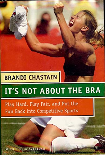 Stock image for It's Not About The Bra: How to Play Hard, Play Fair, and Put the Fun Back into Competive Sports for sale by K Books Ltd ABA ILAB