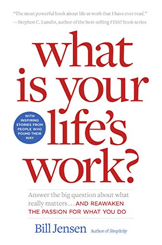 Beispielbild fr What Is Your Life's Work? : Answer the Big Question about What Really Matters. and Reawaken the Passion for What You Do zum Verkauf von Better World Books