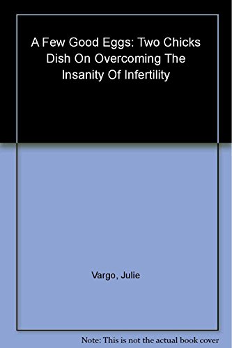 Stock image for A Few Good Eggs: Two Chicks Dish on Overcoming the Insanity of Infertility for sale by The Book Cellar, LLC