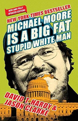 Michael Moore Is a Big Fat Stupid White Man (9780060779603) by Hardy, David T.; Clarke, Jason