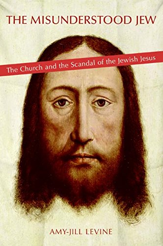 The Misunderstood Jew: The Church and the Scandal of the Jewish Jesus - Levine, Amy-Jill
