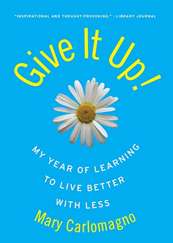 9780060789824: Give It Up!: My Year of Learning to Live Better with Less