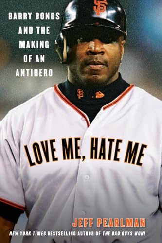 Stock image for Love Me, Hate Me: Barry Bonds and the Making of an Antihero for sale by Austin Goodwill 1101