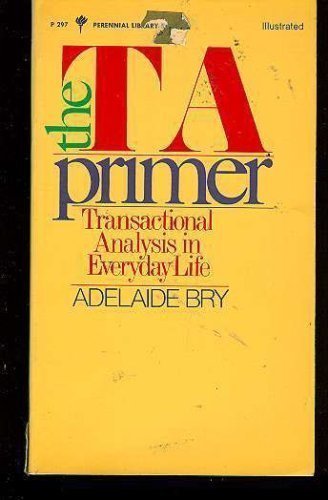 Stock image for The T. A. Primer : Transactional Analysis in Everyday Life for sale by Better World Books