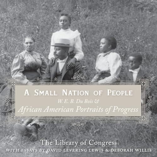 Stock image for A Small Nation of People: W. E. B. Du Bois and African American Portraits of Progress for sale by Half Price Books Inc.