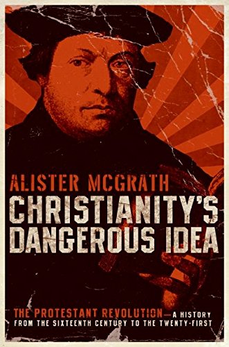 9780060822132: Christianity's Dangerous Idea: The Protestant Revolution - A History from the Sixteenth Century to the Twenty-First