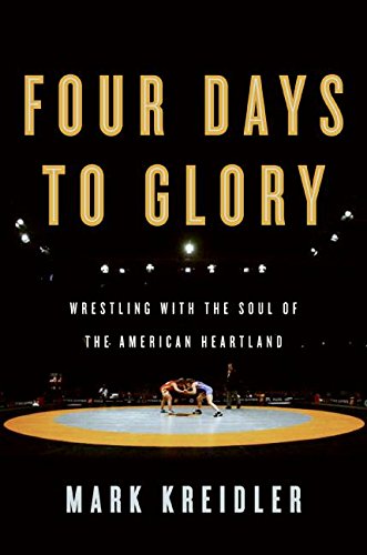 FOUR DAYS TO GLORY: Wrestling with the Soul of the American Heartland