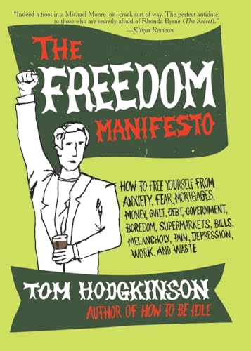 Stock image for The Freedom Manifesto: How to Free Yourself from Anxiety, Fear, Mortgages, Money, Guilt, Debt, Government, Boredom, Supermarkets, Bills, Melancholy, Pain, Depression, Work, and Waste for sale by SecondSale