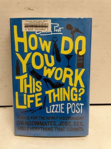 9780060823757: How Do You Work This Life Thing?: Advice for the Newly Independent on Roommates, Jobs, Sex and Everything That Counts