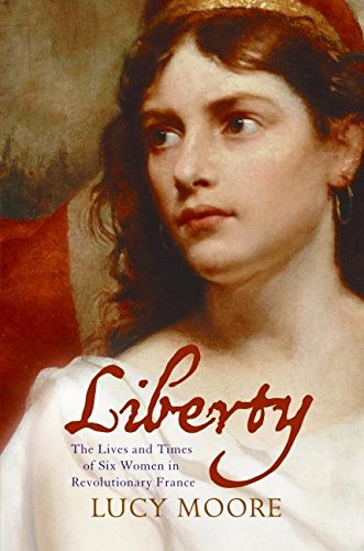 Imagen de archivo de Liberty: The Lives and Times of Six Women in Revolutionary France a la venta por Booketeria Inc.