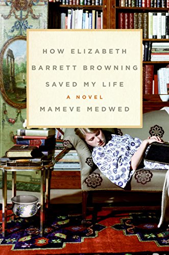 9780060831196: How Elizabeth Barrett Browning Saved My Life: A Novel