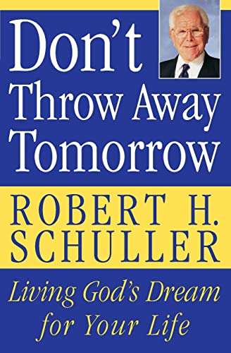 Don't Throw Away Tomorrow: Living God's Dream for Your Life (9780060832964) by Schuller, Robert H.