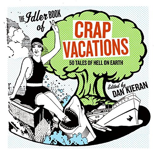 Stock image for The Idler Book of Crap Vacations: 50 Tales of Hell on Earth for sale by HPB-Emerald