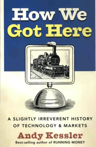 Imagen de archivo de How We Got Here: A Slightly Irreverent History of Technology and Markets a la venta por Goodwill of Colorado
