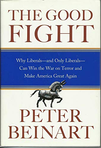 9780060841614: The Good Fight: Why Liberals---and Only Liberals---Can Win the War on Terror and Make America Great Again