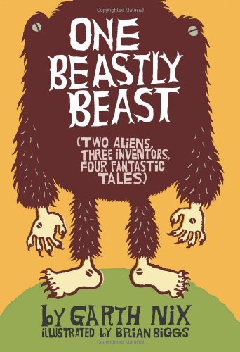 One Beastly Beast: Two Aliens, Three Inventors, Four Fantastic Tales (9780060843199) by Nix, Garth