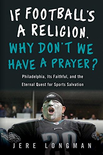 Beispielbild fr If Football's a Religion, Why Don't We Have a Prayer?: Philadelphia, Its Faithful, and the Eternal Quest for Sports Salvation zum Verkauf von Wonder Book