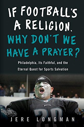 9780060843724: If Football's a Religion, Why Don't We Have a Prayer?: Philadelphia, Its Faithful, and the Eternal Quest for Sports Salvation