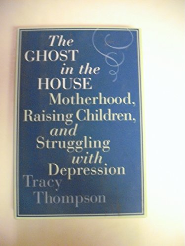 Imagen de archivo de The Ghost in the House : Motherhood, Raising Children, and Struggling with Depression a la venta por Better World Books