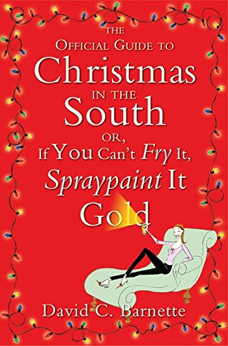 Stock image for The Official Guide to Christmas in the South: Or, If You Can't Fry It, Spraypaint It Gold for sale by Orion Tech