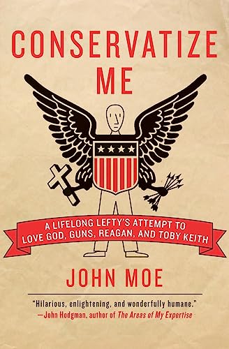 9780060854027: Conservatize Me: A Lifelong Lefty's Attempt to Love God, Guns, Reagan, & Toby Keith