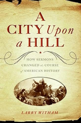 Beispielbild fr A City upon a Hill : How Sermons Changed the Course of American History zum Verkauf von Better World Books: West