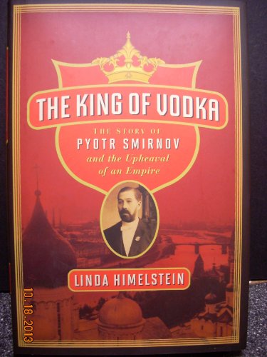 Beispielbild fr The King of Vodka: The Story of Pyotr Smirnov and the Upheaval of an Empire zum Verkauf von Wonder Book