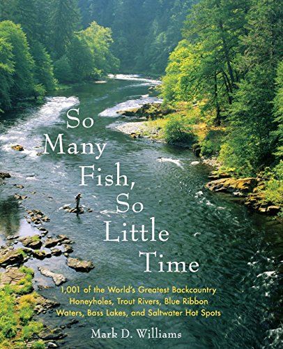 Beispielbild fr So Many Fish, So Little Time : 1001 of the World's Greatest Backcountry Honeyholes, Trout Rivers, Blue Ribbon Waters, Bass Lakes, and Saltwater Hot Spots zum Verkauf von Better World Books