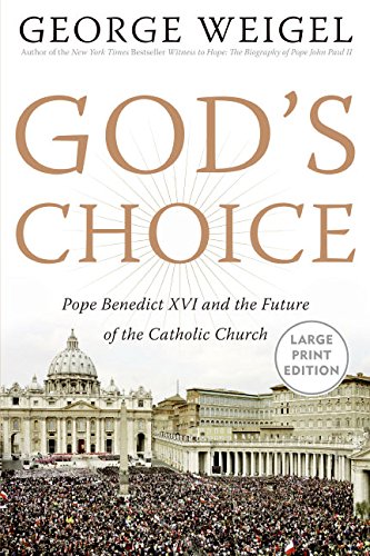 God's Choice: Pope Benedict XVI and the Future of the Catholic Church - George Weigel