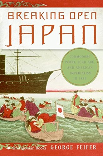 Imagen de archivo de Breaking Open Japan: Commodore Perry, Lord Abe, and American Imperialism in 1853 a la venta por Reliant Bookstore