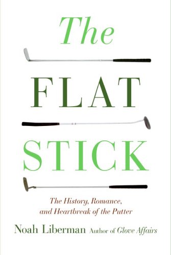 Beispielbild fr The Flat Stick: The History, Romance, and Heartbreak of the Putter zum Verkauf von Wonder Book