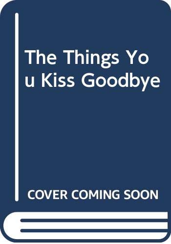 9780060890933: The Things You Kiss Goodbye