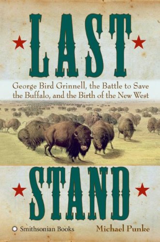 Beispielbild fr Last Stand: George Bird Grinnell, the Battle to Save the Buffalo, and the Birth of the New West zum Verkauf von Goodwill