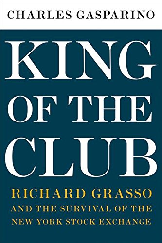 Imagen de archivo de King of the Club: Richard Grasso and the Survival of the New York Stock Exchange a la venta por Your Online Bookstore