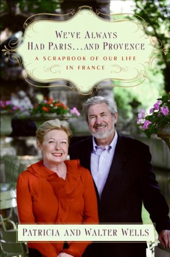 We've Always Had Paris...and Provence: A Scrapbook of Our Life in France (9780060898618) by Wells, Patricia; Wells, Walter