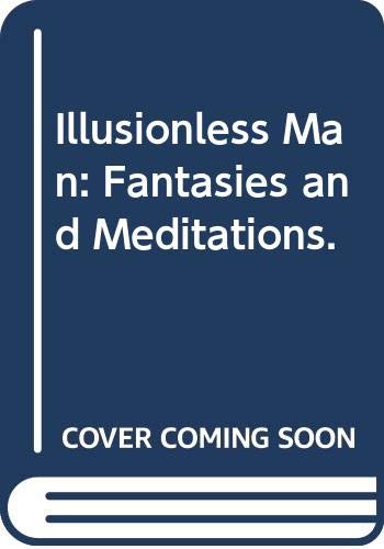 Imagen de archivo de Illusionless Man: Fantasies and Meditations. a la venta por Better World Books