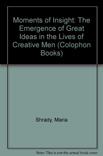 Moments of insight;: The emergence of great ideas in the lives of creative men (Harper colophon books) (9780060902735) by Shrady, Maria