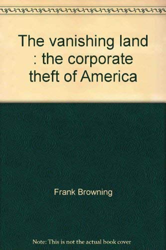 The vanishing land: The corporate theft of America (Harper colophon books) (9780060903619) by Browning, Frank