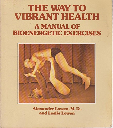 Imagen de archivo de The Way to Vibrant Health: A Manual of Bioenergetic Exercises a la venta por ThriftBooks-Atlanta