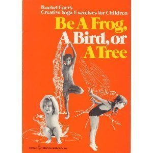 Stock image for Be a Frog, a Bird or a Tree: Rachel Carr's Creative Yoga Exercises for Children for sale by Ergodebooks