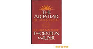 9780060906580: Alcestiad: Or, a Life in the Sun: A Play in Three Acts, With a Satyr Play, the Drunken Sisters