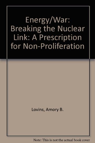 Energy/War: Breaking the Nuclear Link: A Prescription for Non-Proliferation (9780060908522) by Amory B; Lovins L. Hunter Lovins